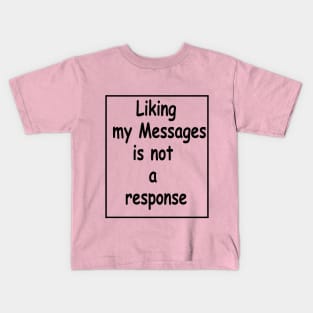 liking my message is not a response Kids T-Shirt